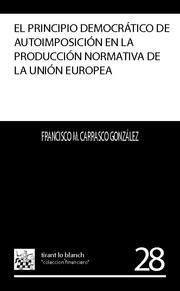 PRINCIPIO DEMOCRÁTICO DE AUTOIMPOSICIÓN EN LA PRODUCCIÓN NORMATIVA DE LA UNIÓN EUROPEA, EL | 9788484563785 | CARRASCO GONZÁLEZ, FRANCISCO M.