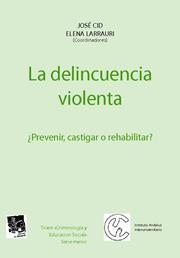 DELINCUENCIA VIOLENTA ¿ PREVENIR , CASTIGAR O REHABILITAR ?, LA | 9788484562245 | CID MOLINÉ, JOSÉ / LARRAURI PIJOAN, ELENA