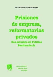 PRISIONES DE EMPRESA, REFORMATORIOS PRIVADOS | 9788490044155 | DOPICO GÓMEZ-ALLER, JACOBO