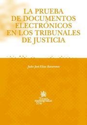 PRUEBA DE DOCUMENTOS ELECTRÓNICOS EN LOS TRIBUNALES DE JUSTICIA, LA | 9788498761894 | ELÍAS BATURONES, JULIO JOSÉ