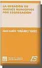CREACIÓN DE NUEVOS MUNICIPIOS POR SEGREGACIÓN, LA | 9788484428169 | FERNÁNDEZ TORRES, JUAN RAMÓN