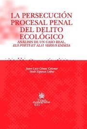 PERSECUCIÓN PROCESAL PENAL DEL DELITO ECOLÓGICO, LA. ANÁLISIS DE UN CASO REAL, ELS PORTS ET ALII VERSUS ENDESA | 9788498763843 | GÓMEZ COLOMER, JUAN LUIS / ESPARZA LEIBAR, IÑAKI