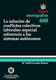 SOLUCIÓN DE CONFLICTOS COLECTIVOS LABORALES, LA : ESPECIAL REFERENCIA A LOS SISTEMAS AUTÓNOMOS | 9788498766295 | GRANADOS ROMERA, Mª ISABEL