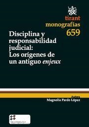 DISCIPLINA Y RESPONSABILIDAD JUDICIAL : LOS ORÍGINES DE UN ANTIGUO ENJEUX | 9788498766547 | PARDO LÓPEZ, MAGNOLIA