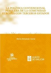 POLÍTICA CONVENCIONAL PESQUERA DE LA COMUNIDAD EUROPEA CON TERCEROS ESTADOS, LA | 9788484567813 | HERNÁNDEZ GARCÍA, MARÍA