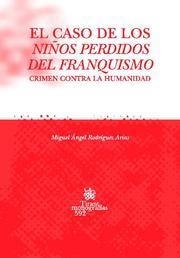 CASO DE LOS NIÑOS PERDIDOS DEL FRANQUISMO, EL. CRIMEN CONTRA LA HUMANIDAD | 9788498763034 | RODRÍGUEZ ARIAS, MIGUEL ÁNGEL