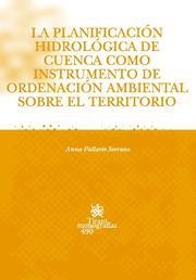 PLANIFICACIÓN HIDROLÓGICA DE CUENCA COMO INSTRUMENTO DE ORDENACIÓN AMBIENTAL SOBRE EL TERRITORIO, LA | 9788484568599 | PALLARÉS SERRANO, ANNA