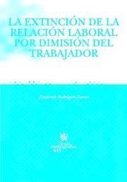 EXTINCIÓN DE LA RELACIÓN LABORAL POR DIMISIÓN DEL TRABAJADOR, LA | 9788484566427 | RODRÍGUEZ SANTOS, ESTEFANÍA
