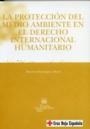 PROTECCIÓN DEL MEDIO AMBIENTE EN EL DERECHO INTERNACIONAL HUMANITARIO, LA | 9788484564232 | DOMÍNGUEZ MATÉS, ROSARIO