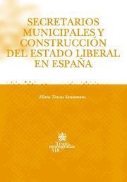 SECRETARIOS MUNICIPALES Y CONSTRUCCIÓN DEL ESTADO LIBERAL EN ESPAÑA | 9788498761511 | TOSCAS SANTAMANS, ELISEU