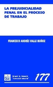 PREJUDICIALIDAD PENAL EN EL PROCESO DE TRABAJO, LA | 9788484568698 | VALLE MUÑOZ, FRANCISCO ANDRÉS