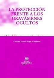 PROTECCIÓN FRENTE A LOS GRAVÁMENES OCULTOS, LA | 9788498761887 | VICTORIA LÓPEZ HERNÁNDEZ, CRISTINA
