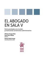 ABOGADO EN SALA VOLUMEN V PARTICULARIDADES EN ORDEN JURISDICCIONAL CONTENCIOSO ADMINISTRATIVO, EL | 9788490865002 | ARROYO DÍEZ, ALFONSO