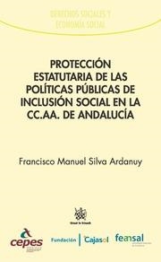 PROTECCIÓN ESTATUTARIA DE LAS POLÍTICAS PÚBLICAS DE INCLUSIÓN SOCIAL EN LA CC.AA. DE ANDALUCÍA | 9788490867594 | SILVA ARDANUY, FRANCISCO MANUEL