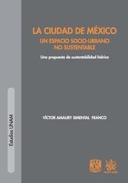 CIUDAD DE MÉXICO, LA. UN ESPACIO SOCIO-URBANO NO SUSTENTABLE | 9788490533222 | SIMENTAL FRANCO, VÍCTOR AMAURY