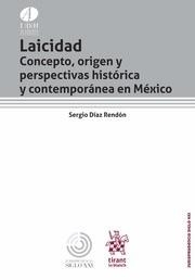 LAICIDAD CONCEPTO, ORIGEN Y PERSPECTIVAS HISTÓRICA Y CONTEMPORÁNEA EN MÉXICO | 9788491430681 | DÍAZ RENDÓN, SERGIO