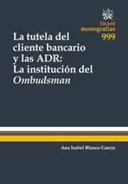 TUTELA DEL CLIENTE BANCARIO Y LAS ADR, LA : LA INSTITUCIÓN DEL OMBUDSMAN | 9788490866405 | BLANCO GARCÍA, ANA ISABEL