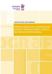 AMÉRICA EN BUSCA DE LA INTEGRACIÓN : RASGOS Y PRINCIPIOS DESDE LA ÓPTICA DEL DERECHO INTERNACIONAL | 9788491900726 | DÍAZ BARRADO, CÁSTOR MIGUEL