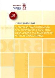 DECOMISO COMO INSTRUMENTO DE LA COOPERACIÓN JUDICIAL EN LA UNIÓN EUROPEA Y SU INCORPORACIÓN AL PROCESO PENAL ESPAÑOL, EL | 9788491433989 | GONZÁLEZ CANO, M.ª ISABEL