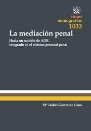MEDIACIÓN PENAL. HACIA UN MODELO DE ADR INTEGRADO EN EL SISTEMA PROCESAL PENAL, LA | 9788491193661 | GONZÁLEZ CANO, M.ª ISABEL