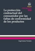 PROTECCIÓN CONTRACTUAL DEL CONSUMIDOR POR LAS FALTAS DE CONFORMIDAD DE LOS PRODUCTOS, LA | 9788490863886 | JUÁREZ TORREJÓN, ÁNGEL