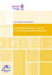 INTERPRETACIÓN DE LA LEY EN EL CONSTITUCIONALISMO MEXICANO, LA | 9788491909910 | LÓPEZ HERNÁNDEZ, CARLOS MANUEL