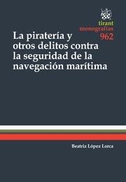 PIRATERÍA Y OTROS DELITOS CONTRA LA SEGURIDAD DE LA NAVEGACIÓN MARÍTIMA, LA | 9788490860465 | LÓPEZ LORCA, BEATRIZ