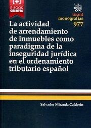 ACTIVIDAD DE ARRENDAMIENTO DE INMUEBLES COMO PARADIGMA DE LA INSEGURIDAD JURÍDICA EN EL ORDENAMIENTO TRIBUTARIO ESPAÑOL, LA | 9788490865026 | MIRANDA CALDERÍN, SALVADOR