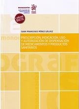 PRESCRIPCIÓN, INDICACIÓN, USO Y AUTORIZACIÓN DE DISPENSACIÓN DE MEDICAMENTOS Y PRODUCTOS SANITARIOS | 9788491438144 | PÉREZ GÁLVEZ, JUAN FRANCISCO