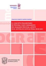 CONCEPTO FRAGMENTARIO DE PERDONA COMO FUNDAMENTO DEL DUALISMO PROCESAL LATENTE EN EL SISTEMA DE JUSTICIA PENAL MEXICANO, EL | 9788413136165 | RAMÍREZ-RAMÍREZ, FRANCISCO ROBERTO