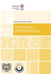 FAMILIA Y MIGRACIÓN. LA COMPLEJIDAD DE LA MIGRACIÓN FAMILIAR EN EL MUNDO CONTEMPORÁNEO | 9788491900337 | GARCÍA LÓPEZ , MARÍA ELISA
