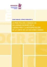 PRÁCTICA DEL CONSEJO DE SEGURIDAD DESPUÉS DE LA GUERRA FRÍA Y LA INTERPRETACIÓN DE LA CARTA DE LAS NACIONES UNIDAS, LA | 9788491905929 | GÓMEZ ROBLEDO, JUAN MANUEL