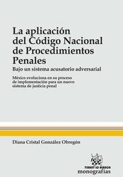 APLICACIÓN DEL CÓDIGO NACIONAL DE PROCEDIMIENTOS PENALES, LA | 9788490538906 | GONZÁLEZ OBREGÓN, DIANA CRISTAL