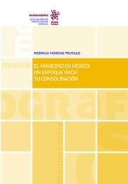MUNICIPIO EN MÉXICO, EL : UN ENFOQUE HACIA SU CONSOLIDACIÓN | 9788491905332 | MORENO TRUJILLO, RODRIGO