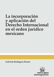 INCORPORACIÓN Y APLICACION DEL DERECHO INTERNACIONAL EN EL ORDEN JURIDICO MEXICANO | 9788490863220 | RODRIGUEZ HUERTA, GABRIELA