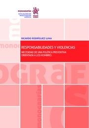RESPONSABILIDADES Y VIOLENCIAS. NECESIDAD DE UNA POLÍTICA PREVENTIVA ORIENTADA A LOS HOMBRES | 9788491690238 | RODRÍGUEZ LUNA, RICARDO