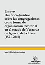 ENSAYO HISTÓRICO-JURÍDICO SOBRE LAS CONGREGACIONES COMO FORMA DE ORGANIZACIÓN TERRITORIAL EN EL ESTADO DE VERACRUZ DE IGNACIO DE LA LLAVE | 9788490864678 | SALAZAR ANDREU, JUAN PABLO