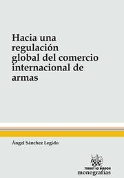 HACIA UNA REGULACIÓN GLOBAL DEL COMERCIO INTERNACIONAL DE ARMAS | 9788490338995 | SÁNCHEZ LEGIDO, ÁNGEL