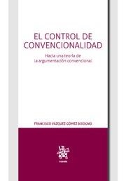 CONTROL DE CONVENCIONALIDAD, EL. HACIA UNA TEORÍA DE LA ARGUMENTACIÓN CONVENCIONAL | 9788491199311 | VÁZQUEZ GÓMEZ BISOGNO, FRANCISCO