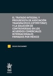 TRATADO INTEGRAL Y PROGRESISTA DE ASOCIACIÓN TRANSPACÍFICO (CPTPP/TIPAT) Y LA SOLUCIÓN DE CONTROVERSIAS EN LOS ACUERDOS COMERCIALES INTERNACIONALES FI | 9788491904632 | CRUZ BARNEY, ÓSCAR