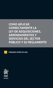 COMO APLICAR CORRECTAMENTE LA LEY DE ADQUISICIONES, ARRENDAMIENTOS Y SERVICIOS DEL SECTOR PÚBLICO Y SU REGLAMENTO | 9788491903796 | GÓMEZ DE LARA, FERNANDO