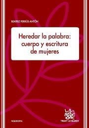 HEREDAR LA PALABRA : CUERPO Y ESCRITURA DE MUJERES | 9788484568322 | FERRÚS ANTÓN, BEATRIZ