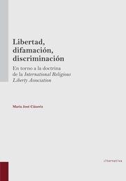 LIBERTAD, DIFAMACIÓN, DISCRIMINACIÓN. EN TORNO A LA DOCTRINA DE LA INTERNATIONAL RELIGIOUS LIBERTY ASSOCIATION | 9788490530047 | CIAURRIZ LABIANO, MARÍA JOSÉ