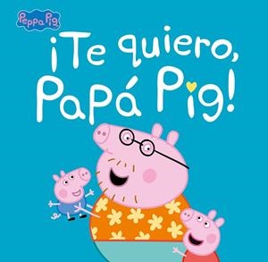 ¡TE QUIERO, PAPÁ PIG! (PEPPA PIG. PRIMERAS LECTURAS) | 9788448854676 | HASBRO,/EONE,