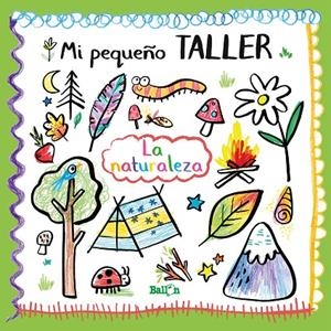 MI PEQUEÑO TALLER - LA NATURALEZA | 9789403214818 | BALLON