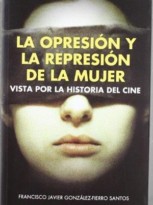 OPRESION Y LA REPRESION DE LA MUJER, LA | 9788496613522 | GONZÁLEZ-FIERRO SANTOS, FCO. JAVIER