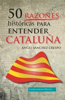 50 RAZONES HISTORICAS PARA ENTENDER CATALUÑA | 9788494708886 | SÁNCHEZ CRESPO, ÁNGEL