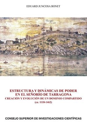 ESTRUCTURA Y DINÁMICAS DE PODER EN EL SEÑORÍO DE TARRAGONA : CREACIÓN Y EVOLUCIÓN DE UN DOMINIO COMPARTIDO | 9788400105389 | JUNCOSA BONET, EDUARD