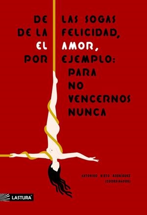 DE LAS SOGAS DE LA FELICIDAD, EL AMOR, POR EJEMPLO PARA NO VENCERNOS NUNCA | 9788412142341