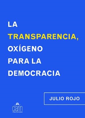 TRANSPARENCIA, OXÍGENO PARA LA DEMOCRACIA, LA | 9788416093120 | ROJO , JULIO